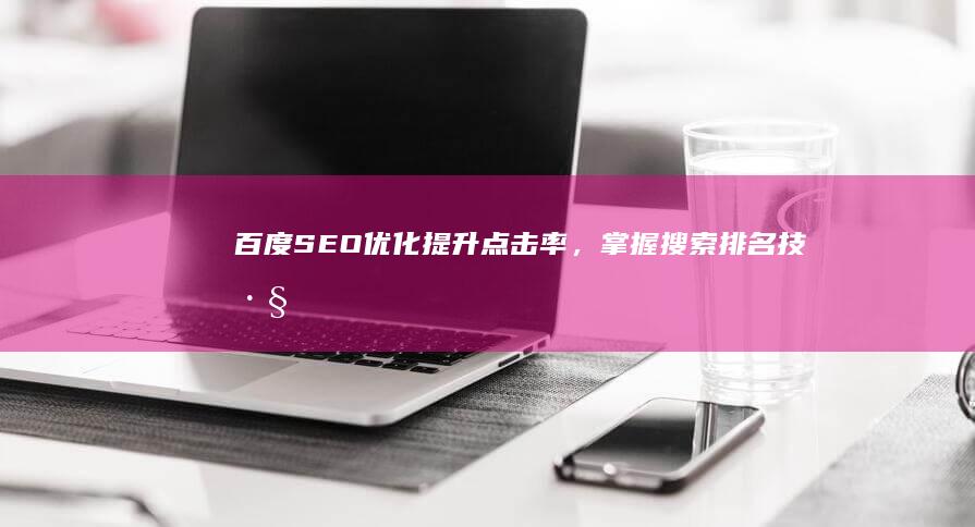 百度SEO优化：提升点击率，掌握搜索排名技巧